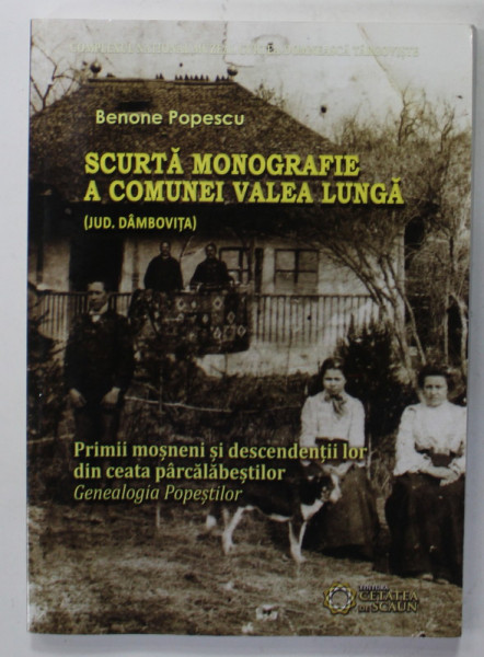 SCURTA  MONOGRAFIE A COMUNEI VALEA LUNGA ( JUD. DAMBOVITA ) de BENONE POPESCU , PRIMII MOSNENI SI DESCENDENTII LOR DIN CEATA PARCALABESTILOR , 2014