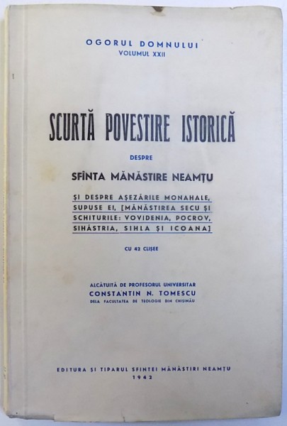 SCURTA POVESTIRA ISTORICA DEPRE MANASTIREA NEAMTU SI DESPRE ASEZARILE MONAHALE SUPUSE EI , ( MANASTIREA SECU SI SCHITURILE : VOVIDENIA , POCROV , SIHASTRIA , SIHLA SI ICOANA ) cu 42 CLISEE de CONSTANTIN N. TOMESCU , 1942