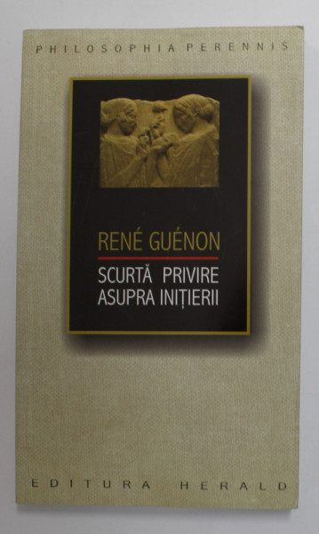 SCURTA PRIVIRE ASUPRA INITIERII de RENE GUENON , 2008