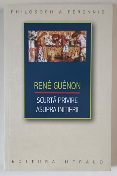 SCURTA PRIVIRE ASUPRA INITIERII , EDITIA A II - A de RENE GUENON , 2022