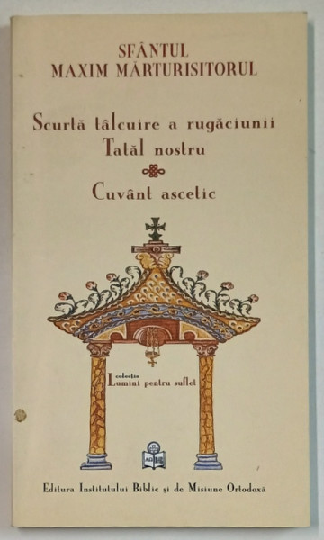 SCURTA TALCUIRE A RUGACIUNII TATAL NOSTRU / CUVANT ASCETIC de SFANTUL MAXIM MARTURISITORUL , 2010