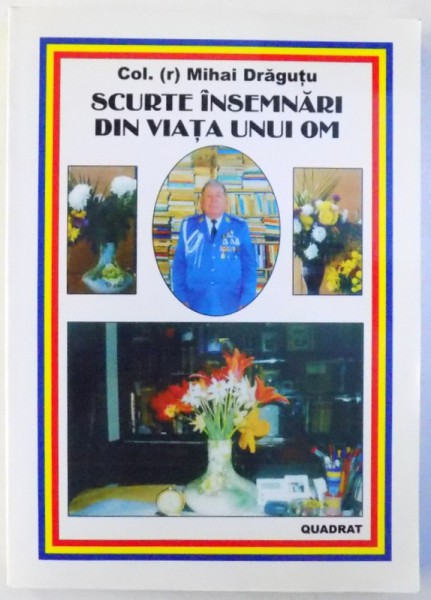 SCURTE INSEMNARI DIN VIATA UNUI OM de COL. ( r )  MIHAI DRAGUTU , 2010 , DEDICATIE*