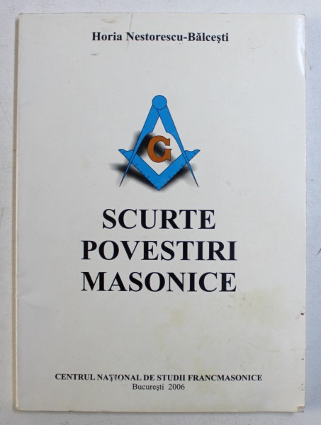 SCURTE POVESTIRI MASONICE de HORIA NESTORESCU - BALCESTI , 2006