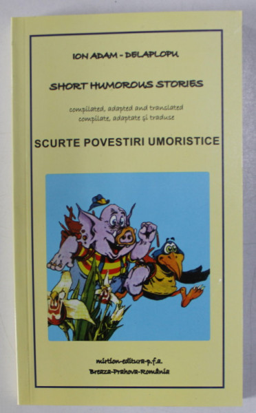SCURTE POVESTIRI UMORISTICE / SHORT HUMOROUS STORIES , de ION ADAM - DELAPLOPU , EDTIE IN ROMANA SI ENGLEZA , 2015