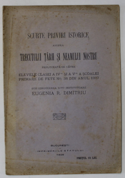 SCURTE PRIVIRI ISTORICE ASUPRA TRECUTULUI TARII SI NEAMULUI NOSTRU ...sub conducerea EUGENIA R. DIMITRIU , 1928
