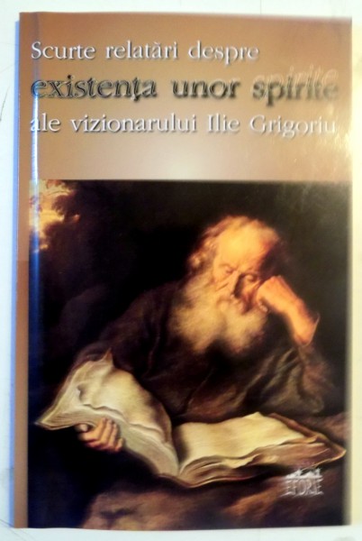 SCURTE RELATARI DESPRE EXISTENTA UNOR SPIRITE ALE VIZIONARULUI ILIE GRIGORIU , EDITIA I , 2003