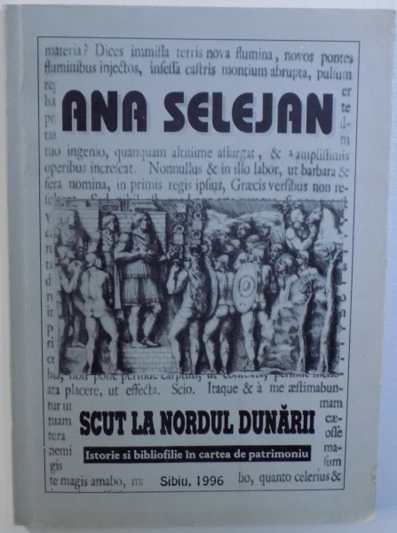 SCUT LA NORDUL DUNARII  - ISTORIE SI BIBLIOFILIE  IN CARTEA DE PATRIMONIU de ANA SELEJAN , 1996, DEDICATIE*