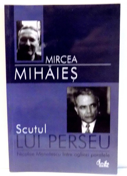 SCUTUL LUI PERSEU. NICOLAE MANOLESCU INTRE OGLINZI PARALELE de MIRCEA MIHAIES , 2003