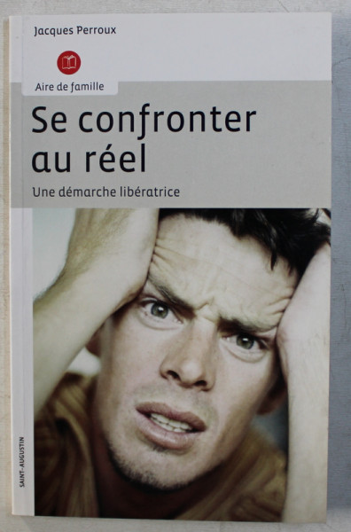 SE CONFRONTER AU REEL - UNE DEMARCHE LIBERATRICE par JACQUES PERROUX , 2009 DEDICATIE*
