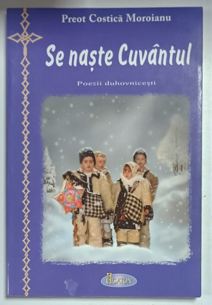 SE NASTE CUVANTUL , POEZII DUHOVNICESTI de PREOT COSTICA MOROIANU , 2009