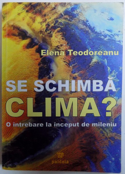 SE SCHIMBA CLIMA ? O INTREBARE LA INCEPUT DE MILENIU de ELENA TEODOREANU , 2007