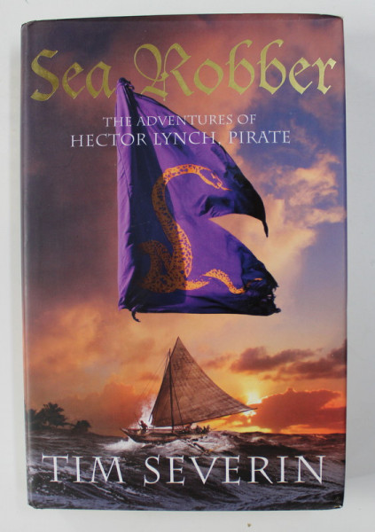 SEA ROBBER - THE ADVENTURES OF HECTOR LYNCH , PIRATE by TIM SEVERIN , 2009