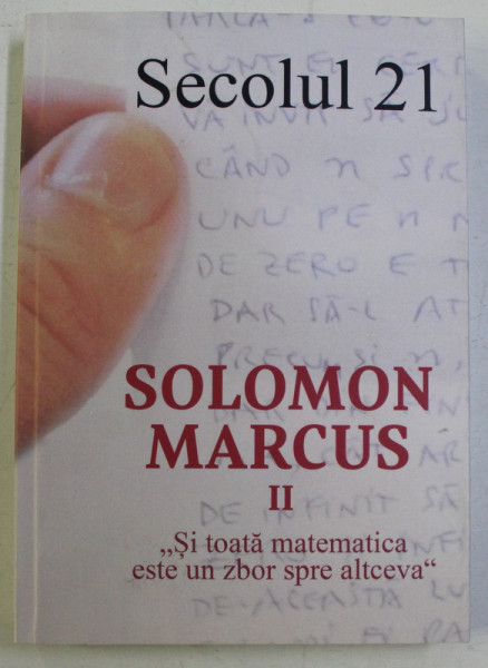 SECOLUL 21 - SOLOMON MARCUS II , SI TOATA MATEMATICA ESTE UN ZBOR SPRE ALTCEVA