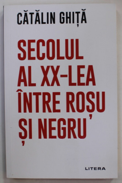 SECOLUL AL XX- LEA INTRE ROSU SI NEGRU de CATALIN GHITA , 2021 , DEDICATIE *