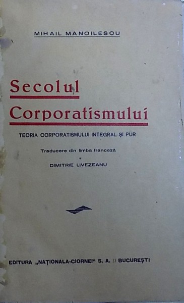 SECOLUL CORPORATISMULUI  - TEORIA CORPORATISMULUI INTEGRAL SI PUR de MIHAIL MANOILESCU , EDITIE INTERBELICA