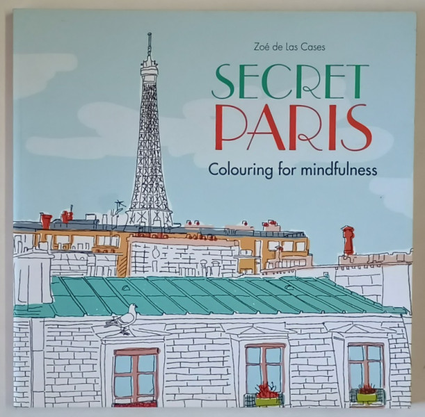SECRET PARIS , COLOURING FOR MINDFULNESS by ZOE de LAS CASES , 2015