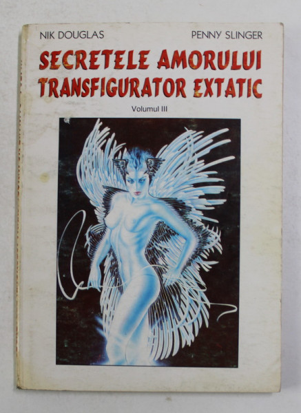 SECRETELE AMORULUI TRANSFIGURATOR EXTATIC de NIK DOUGLAS si PENNY SLINGER , VOLUMUL III, 1997