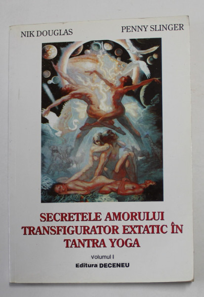 SECRETELE AMORULUI TRANSFIGURATOR EXTATIC IN TANTRA YOGA de NIK DOUGLAS si PENNY SLINGER , VOLUMUL I , ANII '90