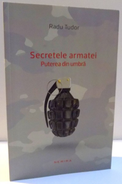 SECRETELE ARMATEI , PUTEREA DIN UMBRA de RADU TUDOR , 2014
