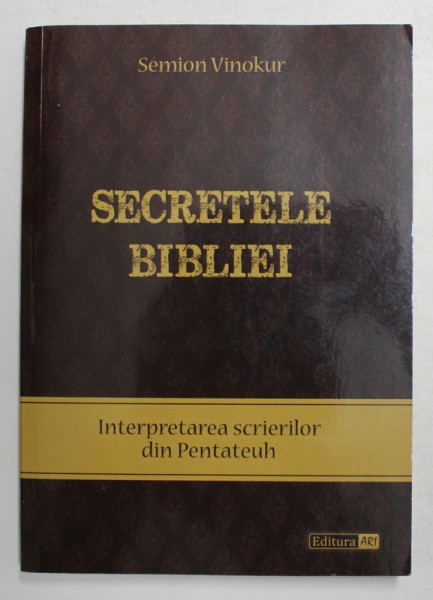 SECRETELE BIBLIEI - INTERPRETAREA SCRIERILOR DIN PENTATEUTH de SEMION VINOKUR , 2019