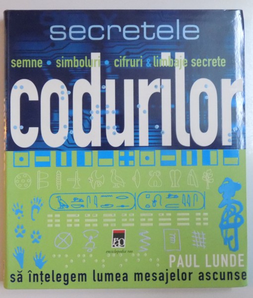 SECRETELE CODURILOR , SA INTELEGEM LUMEA MESAJELOR ASCUNSE , COORDONATOR : PAUL LUNDE , GHID ILUSTRAT AL SEMNELOR , SIMBOLURILOR , CIFRURILOR SI LIMBAJELOR SECRETE , 2010 * PREZINTA HALOURI DE APA