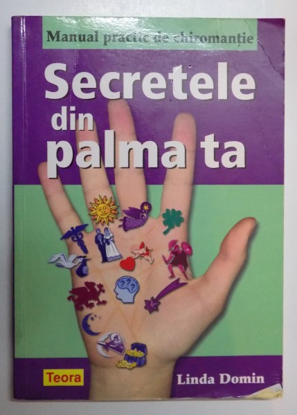 SECRETELE DIN PALMA TA , MANUAL PRACTIC DE CHIROMANTIE de LINDA DOMIN , 2008