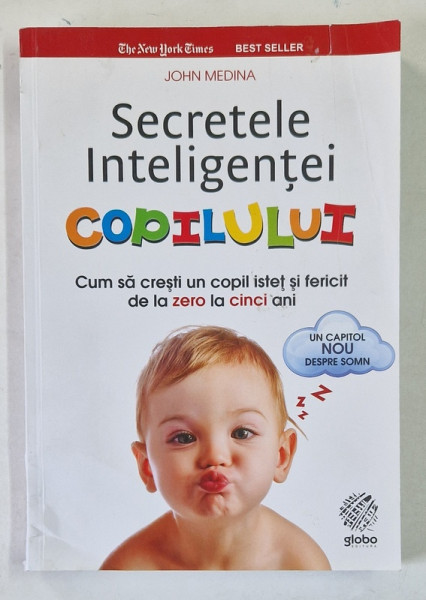 SECRETELE INTELIGENTEI COPILULUI . CUM SA CRESTI UN COPIL ISTET SI FERICIT DE LA ZERO LA CINCI ANI de JOHN MEDINA , 2013 * MICI DEFECTE