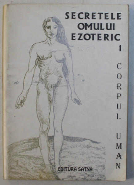 SECRETELE OMULUI EZOTERIC , VOLUMUL I  - CORPUL UMAN de MARIA BOTEZATU si ANDREI COSTEANU , 1995