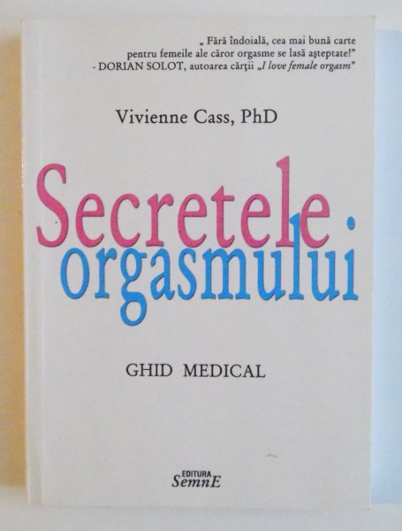 SECRETELE ORGASMULUI. UN GHID PENTRU FEMEI - DE CE NU AI ORGASM SI CUM IL POTI OBTINE de VIVIENNE CASS , PHD , 2012