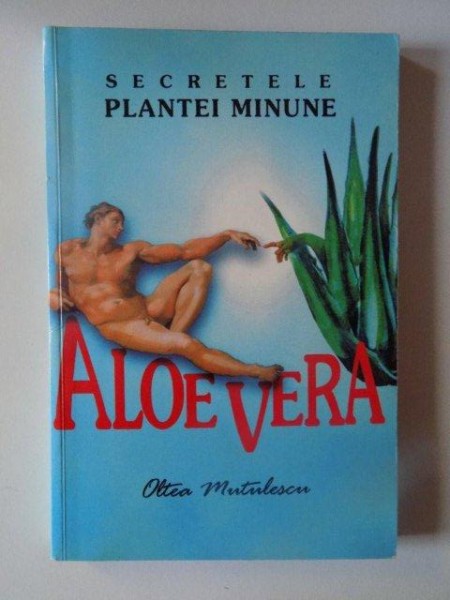 SECRETELE PLANTEI MINUNE , ALOE VERA de OLTEA MUTULESCU , 2000