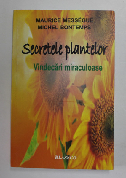 SECRETELE PLANTELOR , VINDECARI MIRACULOASE de MAURICE MESSEGUE si MICHEL BONTEMPS , 2018
