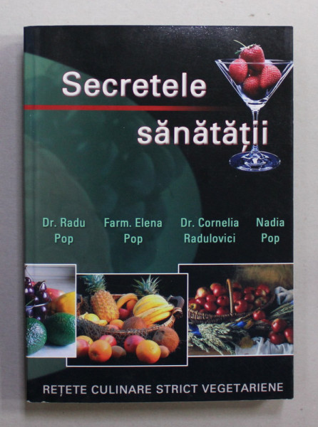 SECRETELE SANATATII - RETETE CULINARE STRICT VEGETARIENE de RADU POP ...NADIA POP , 2007