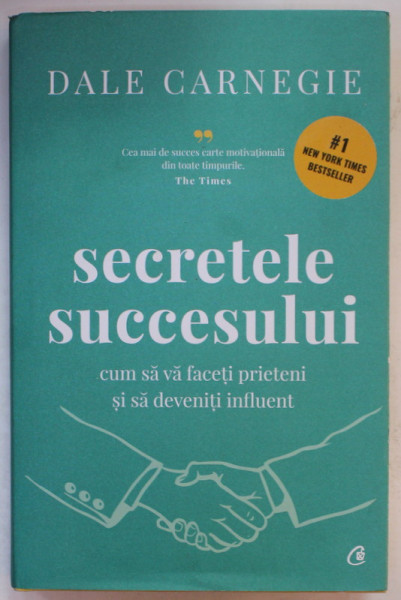 SECRETELE SUCCESULUI , CUM SA VA FACETI PRIETENI SI SA DEVENITI INFLUENT de DALE CARNEGIE , EDITIA A IV -A , 2021