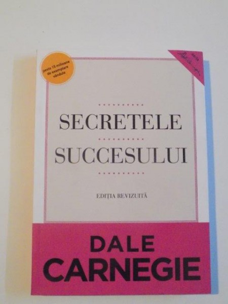 SECRETELE SUCCESULUI , EDITIA REVIZUITA de DALE CARNEGIE , 2013