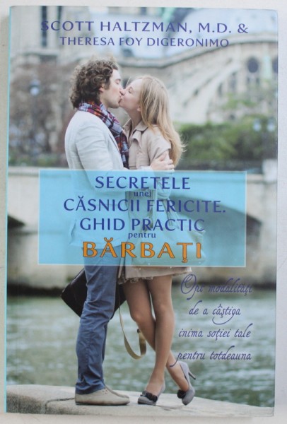 SECRETELE UNEI CASNICII FERICITE. GHID PRACTIC PENTRU BARBATI de SCOTT HALTZMAN &amp; THERESA FOY DIGERONIMO , 2012