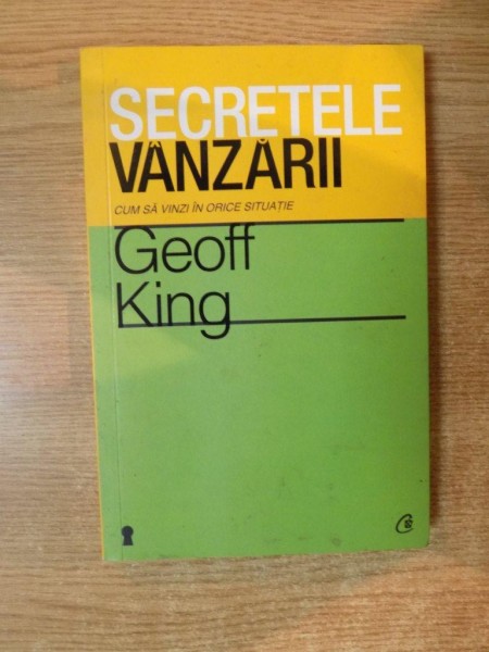 SECRETELE VANZARII , CUM SA VINZI IN ORICE SITUATIE de GEOFF KING , 2012