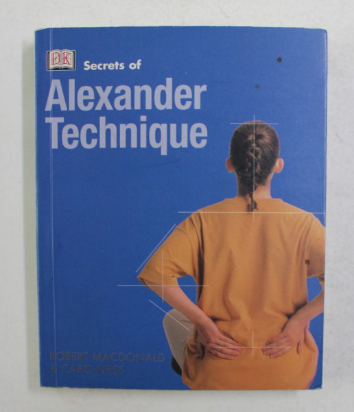 SECRETS OF ALEXANDER TECHNIQUE by ROBERT MACDONALD and CARO NESS , 2001
