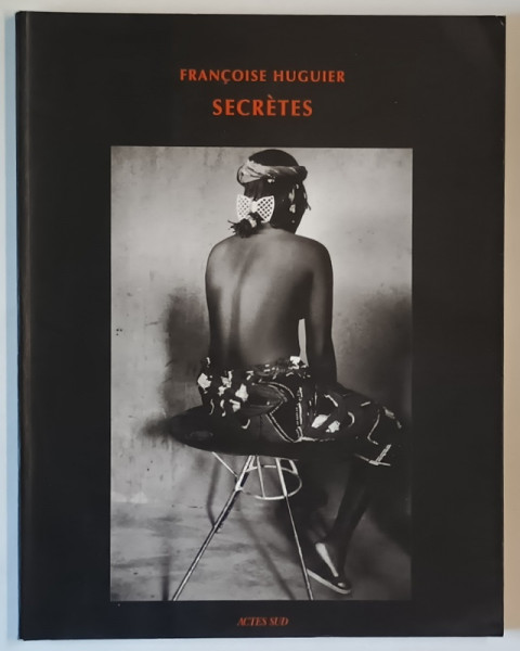 SECRETES par FRANCOISE HUGUIER , ALBUM DE FOTOGRAFIE CU TEXT IN LIMBA FRANCEZA , 1996
