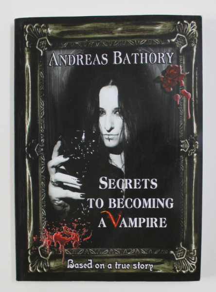 SECRETS TO BECOMING A VAMPIRE - BASED ON A TRUE STORY by ANDREAS BARHORY , 2017 , DEDICATIE*