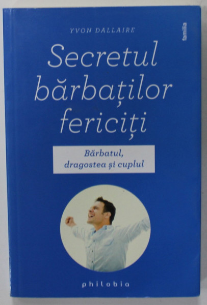 SECRETUL BARBATILOR FERICITI , BARBATUL , DRAGOSTEA SI CUPLUL de YVON DALLAIRE , 2017