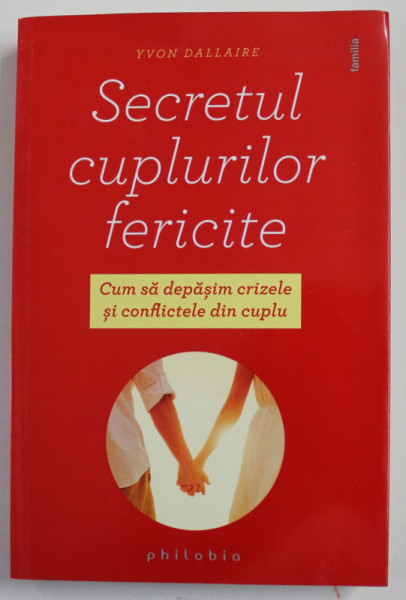 SECRETUL CUPLURILOR FERICITE - CUM SA DEPASIM CRIZELE SI CONFLICTELE DIN CUPLU de YVON DALLAIRE , 2016 , PREZINTA SUBLINIERI