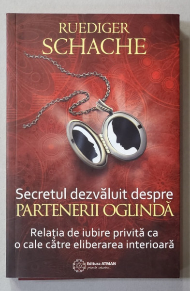 SECRETUL DEZVALUIT DESPRE PARTENERII OGLINDA - RELATIA DE IUBIRE CA  O CALE CATRE ELIBERAREA INTERIOARA de RUEDIGER SCHACHE , 2015