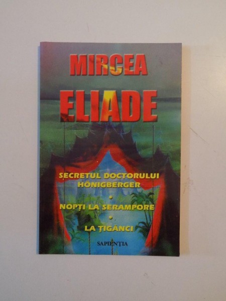SECRETUL DOCTORULUI HONIGBERGER , NOPTI LA SERAMPORE , LA TIGANCI de MIRCEA ELIDAE , 1999