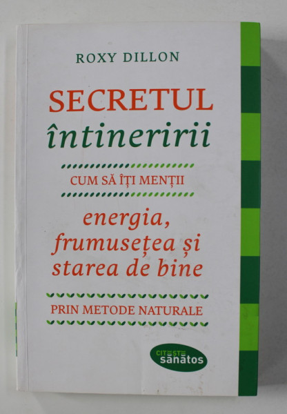 SECRETUL INTINERIRII - CUM SA ITI MENTII ENERGIA , FRUMUSETEA SI STAREA DE BINE PRIN METODE NATURALE de ROXY DILLON , 2017