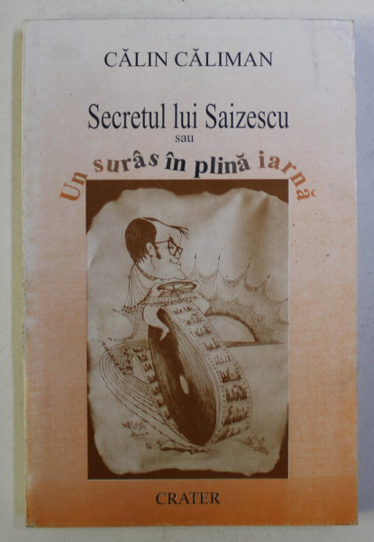 SECRETUL LUI SAIZESCU SAU UN SURAS IN PLINA IARNA de CALIN CALIMAN , 1997