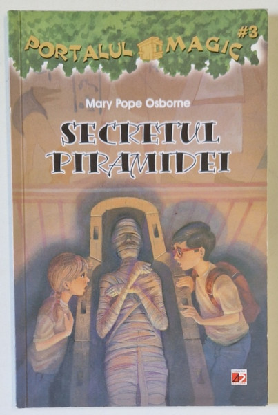 SECRETUL PIRAMIDEI de MARY POPE OSBORNE , SERIA ' PORTALUL MAGIC ' NR. 3 , 2013