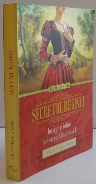 SECRETUL REGINEI , INTRIGI SI IUBIRI  LA CURTEA ELISABETEI I ,  2015