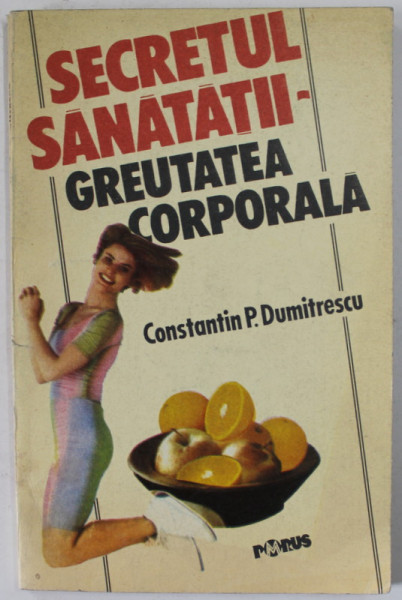 SECRETUL SANATATII - GREUTATEA CORPORALA de CONSTANTIN P. DUMITRESCU , 1994