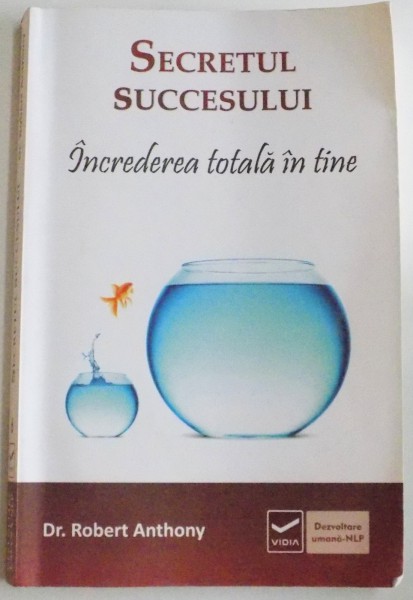 SECRETUL SUCCESULUI , INCREDEREA TOTALA IN TINE de ROBERT ANTHONY , 2011