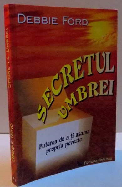 SECRETUL UMBREI PUTEREA DE A-TI ASUMA PROPRIA POVESTE de DEBBIE FORD , 2006